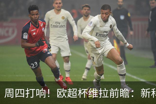 周四打响！欧超杯维拉前瞻：新科欧联冠军 钢铁防守志在复仇巴黎